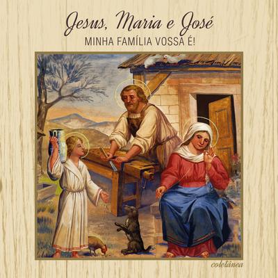 Jesus, Maria e José (Minha Família Vossa É!)'s cover