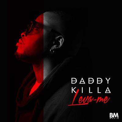 Leva-Me By Daddy Killa's cover