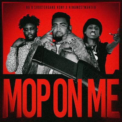 Mop on Me By RG, ShooterGang Kony, KINGMOSTWANTED's cover