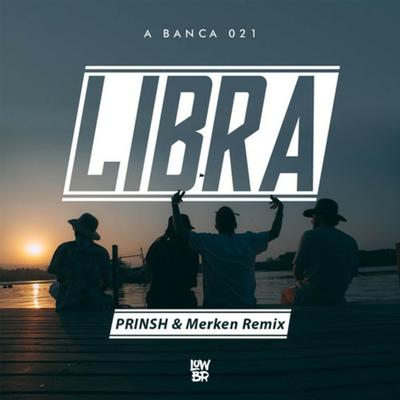 Libra (PRINSH & Merken Remix) By PRINSH, Merkén, A Banca 021's cover