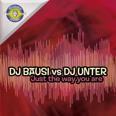 Just the Way You Are By Dj Unter, Dj Bausi's cover