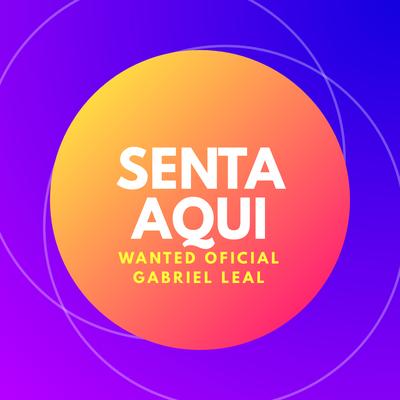Senta Aqui By Wanted Oficial, Gabriel Leal's cover