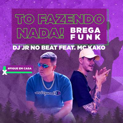 Tô Fazendo Nada! By Dj JR No Beat, Mc Kako's cover