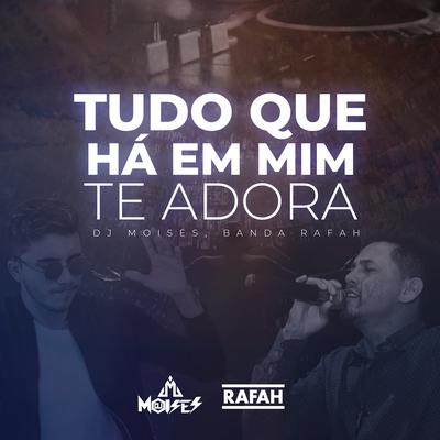 Tudo Que Há em Mim Te Adora (Remix) By DJ Moisés, Banda Rafah's cover