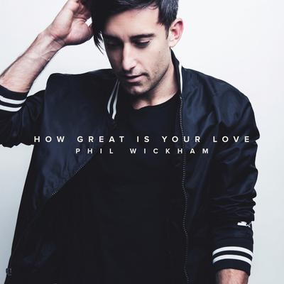 How Great Is Your Love By Phil Wickham's cover