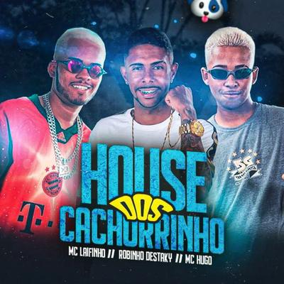 House dos Cachorrinho (Brega/Funk) By Mc Laifinho, Mc Hugo, Robinho Destaky's cover