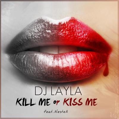 Kill Me or Kiss Me (feat. Nestea) By DJ Layla, Nestea's cover