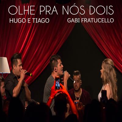 Olhe pra Nós Dois (Ao Vivo) By Gabi Fratucello, Hugo E Tiago's cover