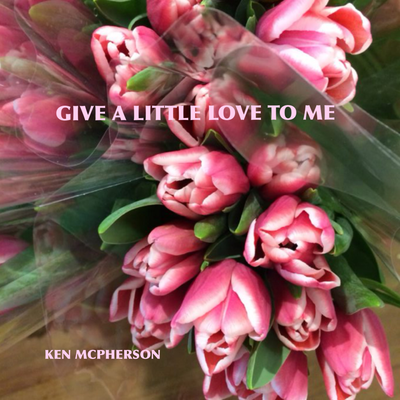 Give A Little Love To Me By Ken McPherson's cover