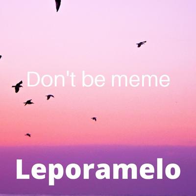Don't be meme By Leporamelo's cover