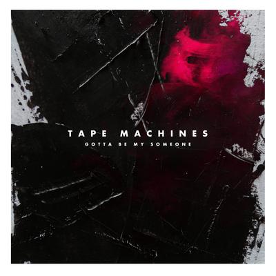 Gotta Be My Someone By Tape Machines's cover