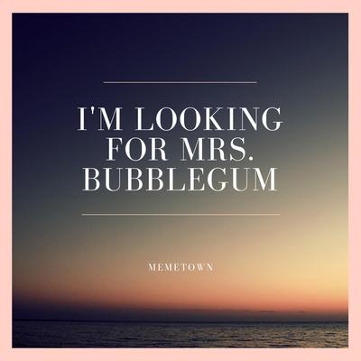 I'm Looking for Mrs. Bubblegum By Memetown's cover