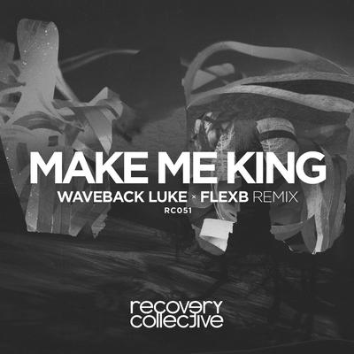 Make Me King (FlexB Remix) By Waveback Luke, FlexB's cover