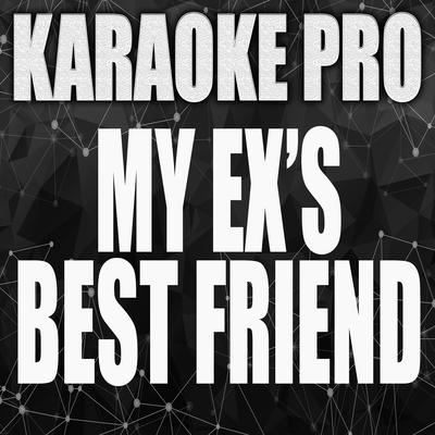 My Ex's Best Friend (Originally Performed by Machine Gun Kelly) (Instrumental Version) By Karaoke Pro's cover