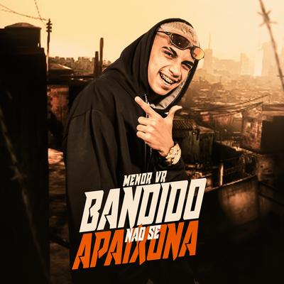 Bandido Não Se Apaixona By MC Menor da VR's cover