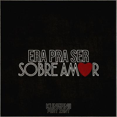 Era pra Ser Sobre Amor By Kunganii, Zant, Sadnation's cover