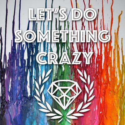 Let's Do Something Crazy By Crystalyne's cover