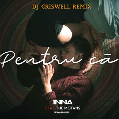 Pentru Ca (DJ Criswell Remix) By INNA, The Motans, DJ Criswell's cover