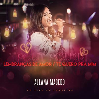 Pout Pourri - Lembranças de Amor / Te Quero pra Mim: Ao Vivo em Londrina By Allana Macedo's cover