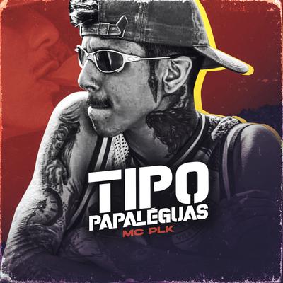 Tipo Papaléguas By MC PLK's cover