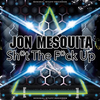 Sh*t The F*ck Up (Original Mix) By Jon Mesquita's cover