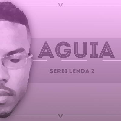 Serei Lenda, Pt. 2 By Águia's cover