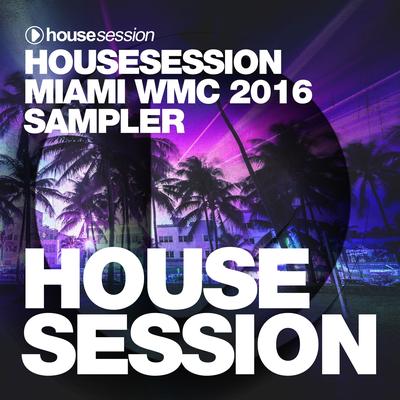 Housesession Miami WMC 2016 Sampler (Mixed by Tune Brothers)'s cover