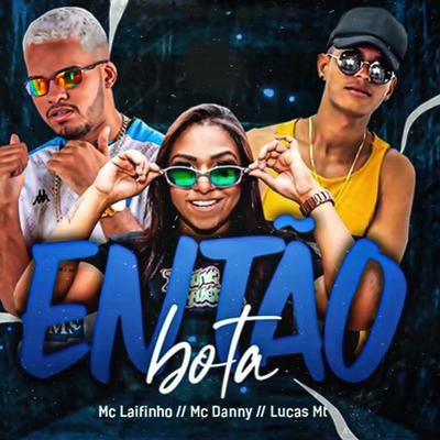 Então Bota (feat. Mc Danny) By Mc Laifinho, Lucas Mt, Mc Danny's cover