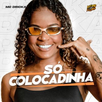 Só Colocadinha By Mc Dricka's cover