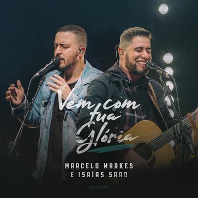 Vem Com Tua Glória (Ao Vivo) By Marcelo Markes, Isaias Saad's cover