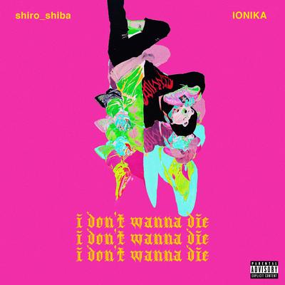 i don't wanna die (feat. Ionika) By shiro_shiba, Ionika's cover