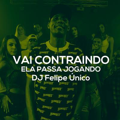 Vai Contraindo, Ela Passa Jogando By DJ Felipe Único's cover