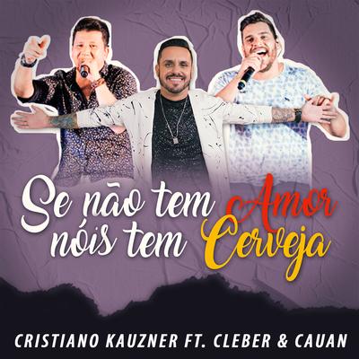 Se Não Tem Amor Nóis Tem Cerveja (feat. Cleber & Cauan) By Cristiano Kauzner, Cleber & Cauan's cover