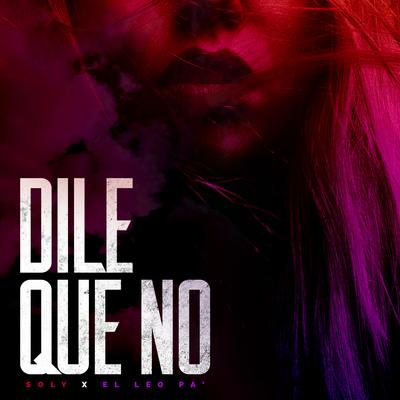 Dile Que No By Soly, El Leo Pa''s cover