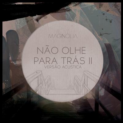 Não Olhe Para Trás II (Acústica) By Magnolia's cover