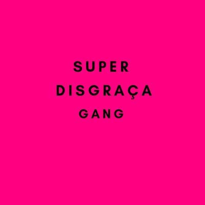 Super Disgraça Gang By MC Igu, The Boy, Aka Rasta, Denov, Young Mascka's cover