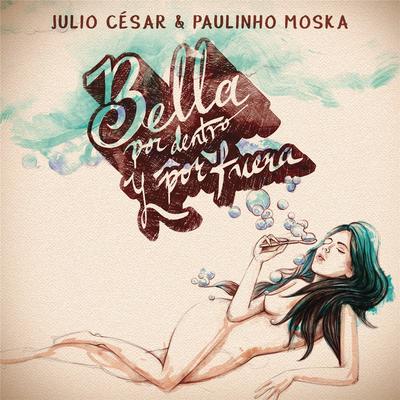 Bella por Dentro y por Fuera (feat. Paulinho Moska) By Julio Cesar, Paulinho Moska's cover