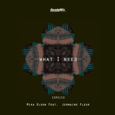 What I Need (Original Mix) By Mika Olson, Jermaine Fleur's cover