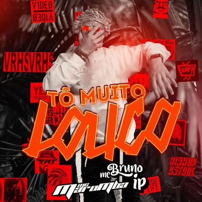 Tô Muito Louco By Mc Bruno IP, Mc Maromba's cover