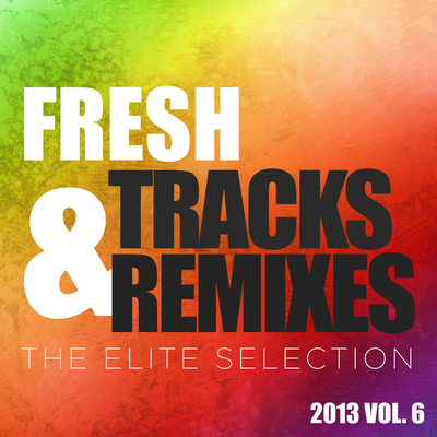 Fresh Tracks and Remixes - The Elite Selection 2013, Vol. 6's cover