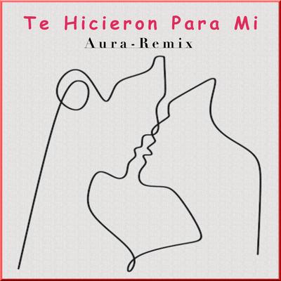 Te Hicieron Para Mi (Aura Remix)'s cover