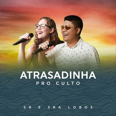 Atrasadinha Pro Culto By Sr e Sra Lobos's cover