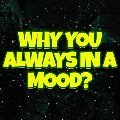 Why You Always in a Mood By DJ Quarantine's cover