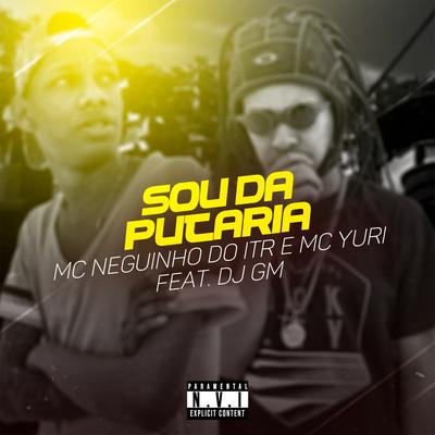 Sou da Putaria By MC Yuri, Dj GM, Mc Neguinho do ITR's cover