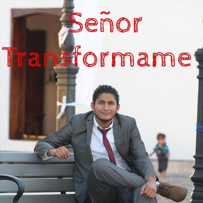 Señor Transformame By Emilio Jose Caldera Jr.'s cover