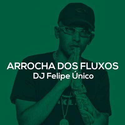 Arrocha dos Fluxos By DJ Felipe Único's cover