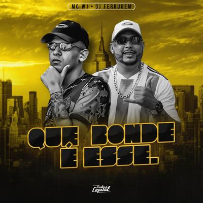 Que Bonde É Esse By MC W1 e DJ Ferrugem's cover