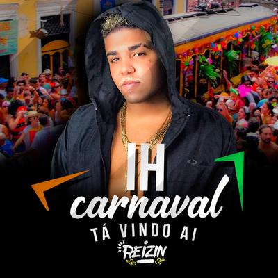 Ih o Carnaval Tá Vindo Ai By MC Reizin's cover