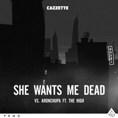 She Wants Me Dead (feat. The High) By The High, CAZZETTE, AronChupa's cover