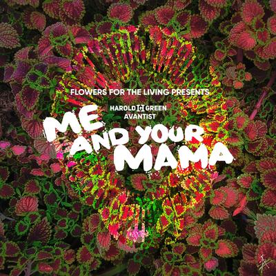 Me And Your Mama By Avantist, Harold Green, Flowers for the Living's cover